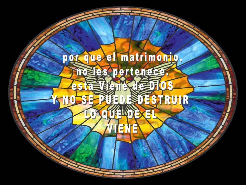 por que el matrimonio. no les pertenece. esta Viene de DIOS. Y NO SE PUEDE DESTRUIR. LO QUE DE EL.