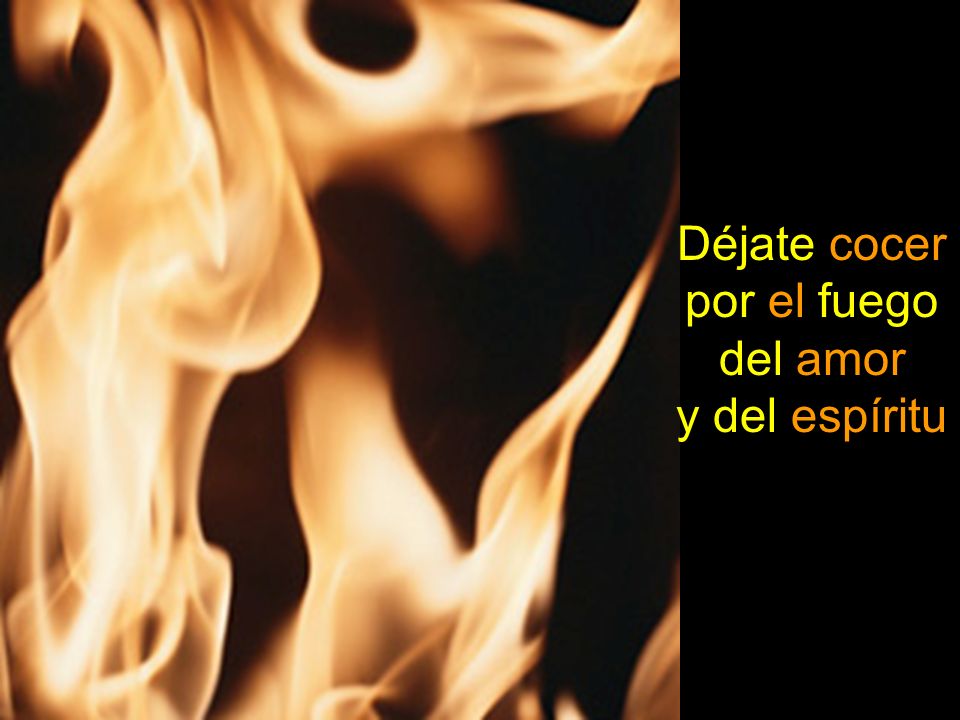 Déjate cocer por el fuego del amor y del espíritu