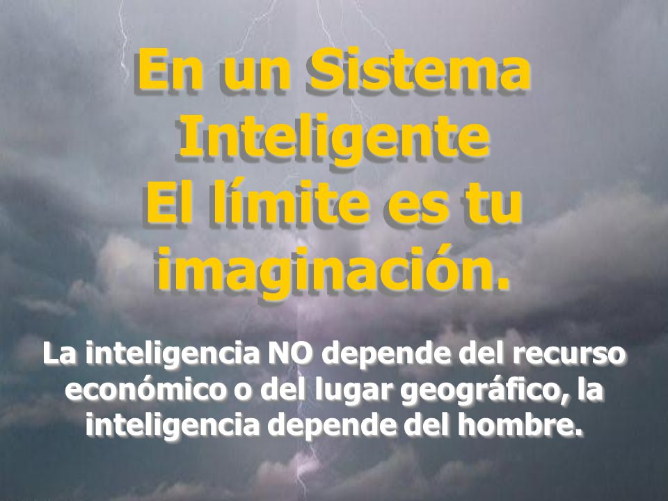 En un Sistema Inteligente El límite es tu imaginación.