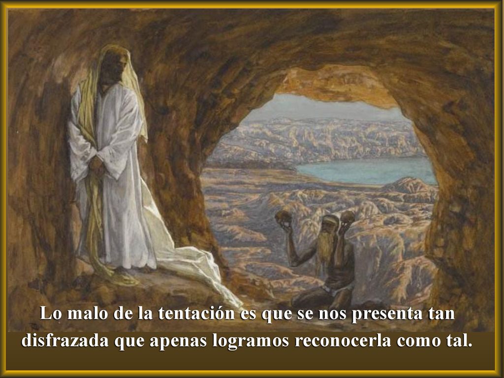 Lo malo de la tentación es que se nos presenta tan disfrazada que apenas logramos reconocerla como tal.