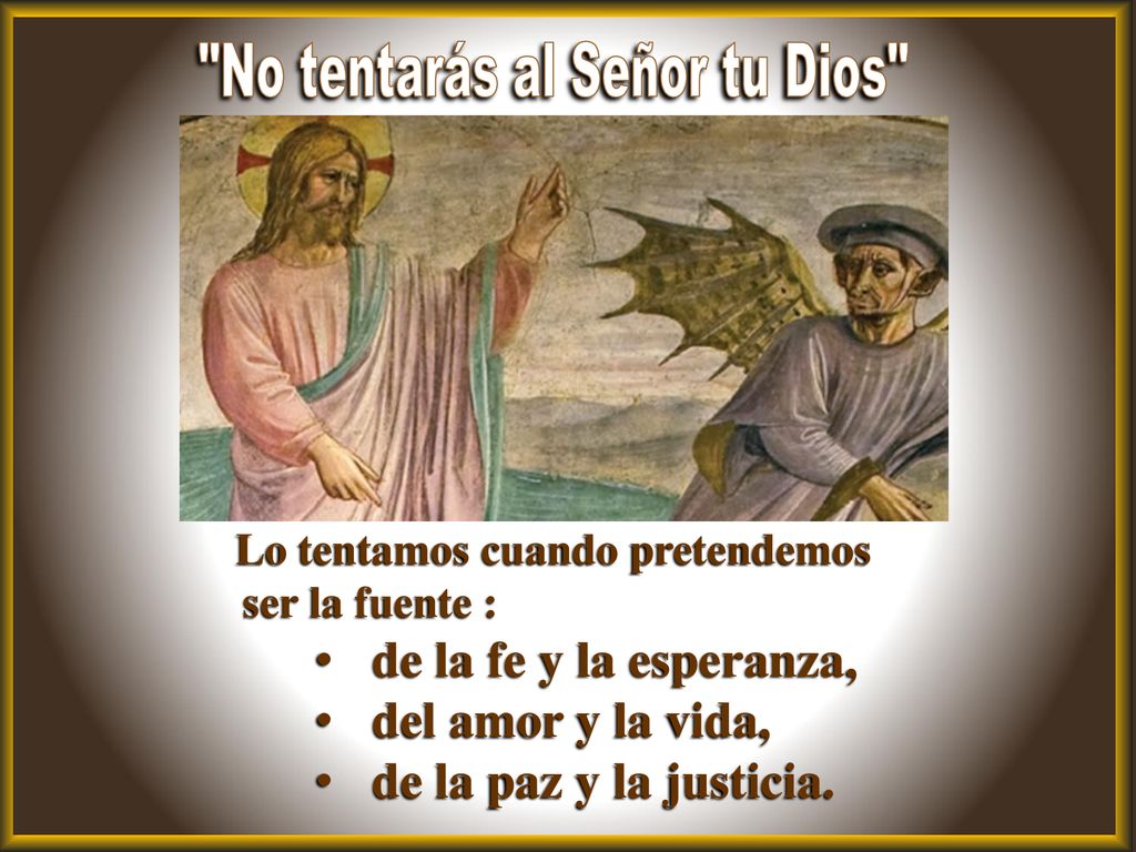No tentarás al Señor tu Dios Lo tentamos cuando pretendemos