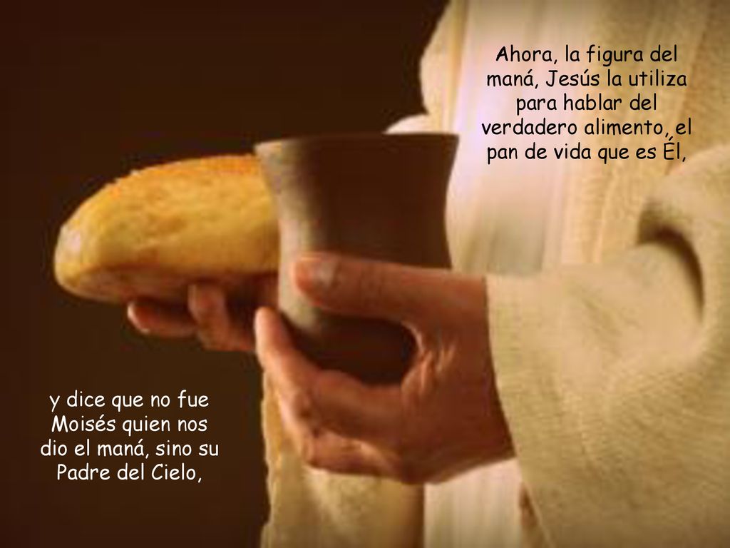 Ahora, la figura del maná, Jesús la utiliza para hablar del verdadero alimento, el pan de vida que es Él,
