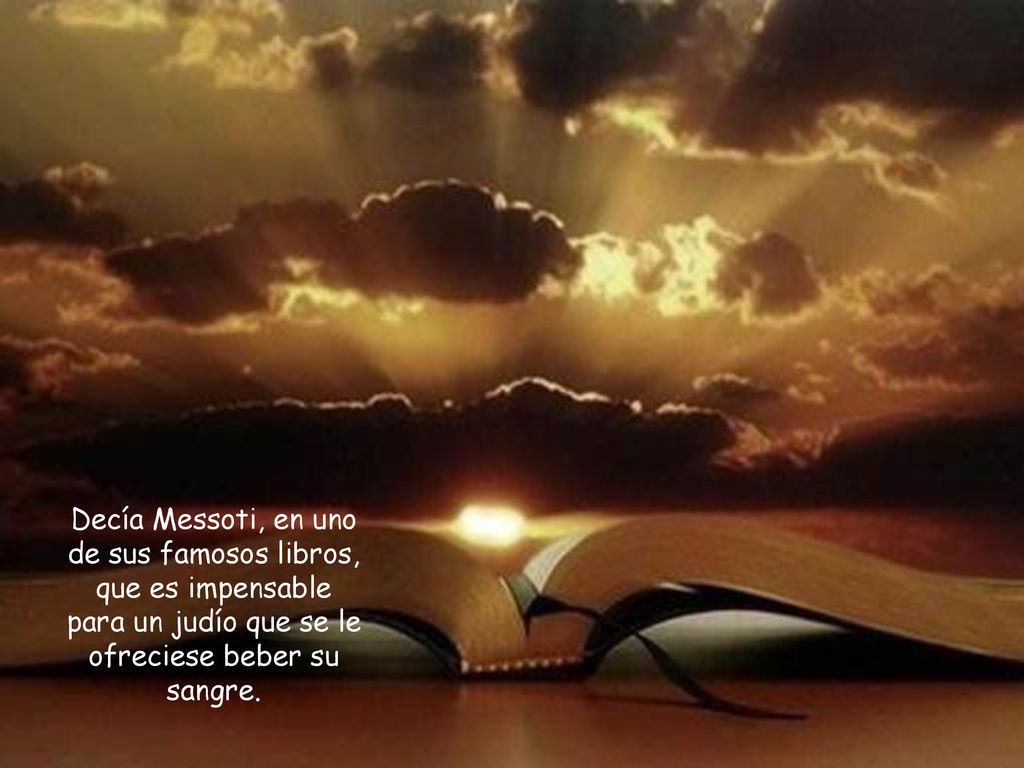 Decía Messoti, en uno de sus famosos libros, que es impensable para un judío que se le ofreciese beber su sangre.