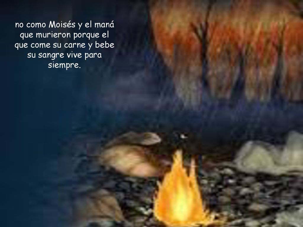 no como Moisés y el maná que murieron porque el que come su carne y bebe su sangre vive para siempre.
