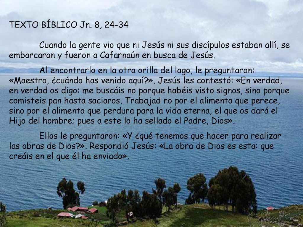 TEXTO BÍBLICO Jn. 8, Cuando la gente vio que ni Jesús ni sus discípulos estaban allí, se embarcaron y fueron a Cafarnaún en busca de Jesús.