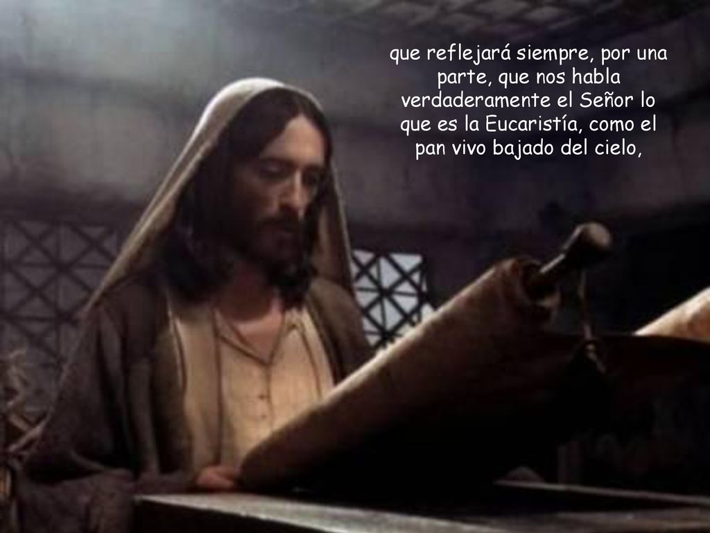 que reflejará siempre, por una parte, que nos habla verdaderamente el Señor lo que es la Eucaristía, como el pan vivo bajado del cielo,