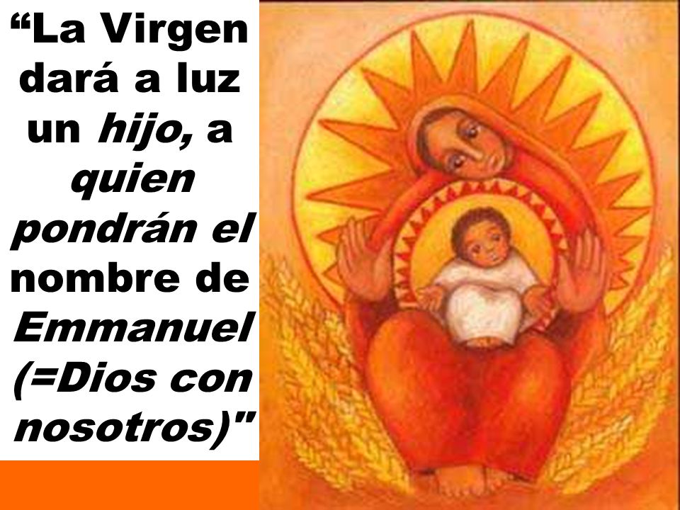 La Virgen dará a luz un hijo, a quien pondrán el nombre de Emmanuel (=Dios con nosotros)