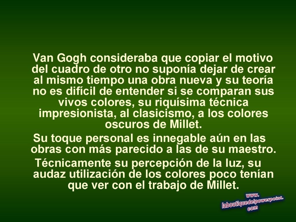 Van Gogh consideraba que copiar el motivo del cuadro de otro no suponía dejar de crear al mismo tiempo una obra nueva y su teoría no es difícil de entender si se comparan sus vivos colores, su riquísima técnica impresionista, al clasicismo, a los colores oscuros de Millet.
