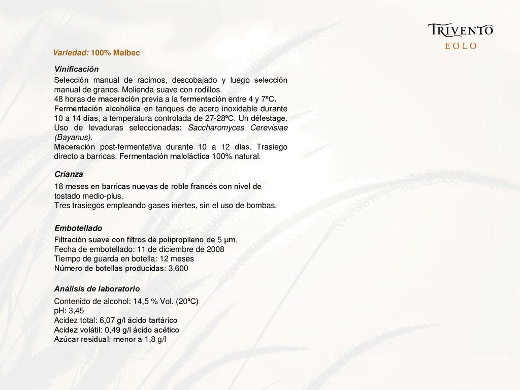Variedad: 100% Malbec Vinificación. Selección manual de racimos, descobajado y luego selección manual de granos. Molienda suave con rodillos.