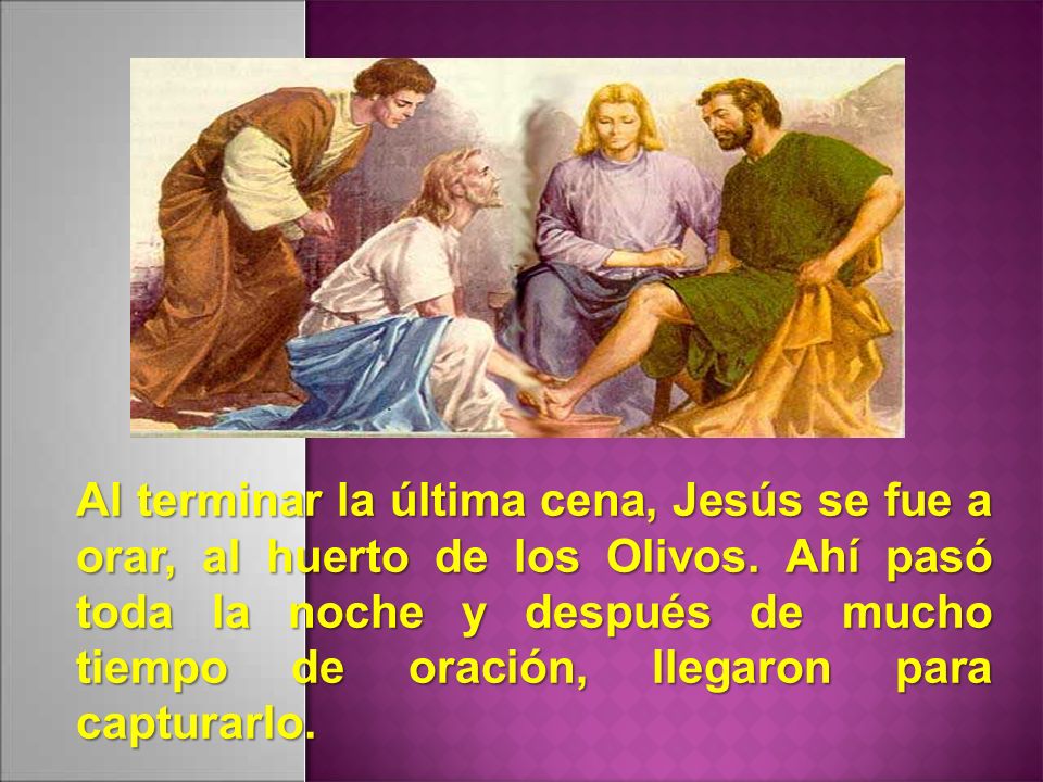 Al terminar la última cena, Jesús se fue a orar, al huerto de los Olivos.