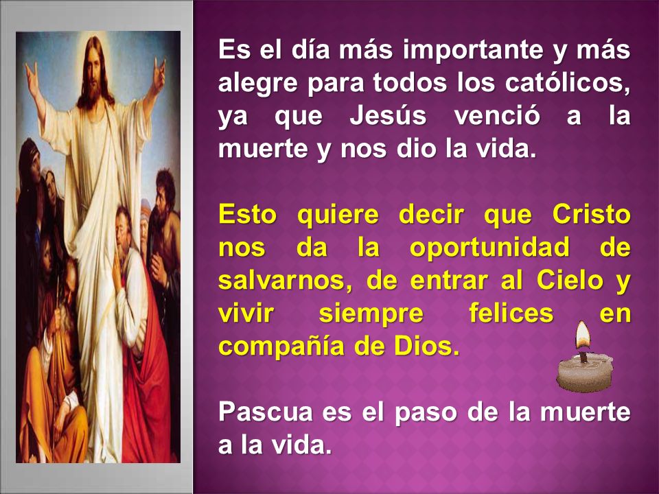 Es el día más importante y más alegre para todos los católicos, ya que Jesús venció a la muerte y nos dio la vida.