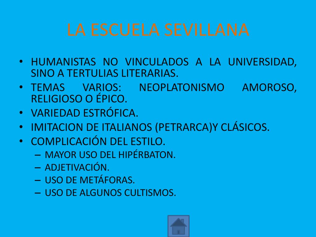 LA ESCUELA SEVILLANA HUMANISTAS NO VINCULADOS A LA UNIVERSIDAD, SINO A TERTULIAS LITERARIAS. TEMAS VARIOS: NEOPLATONISMO AMOROSO, RELIGIOSO O ÉPICO.