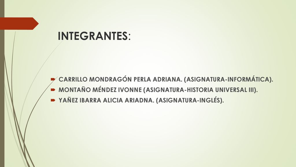 INTEGRANTES: CARRILLO MONDRAGÓN PERLA ADRIANA. (ASIGNATURA-INFORMÁTICA). MONTAÑO MÉNDEZ IVONNE (ASIGNATURA-HISTORIA UNIVERSAL III).