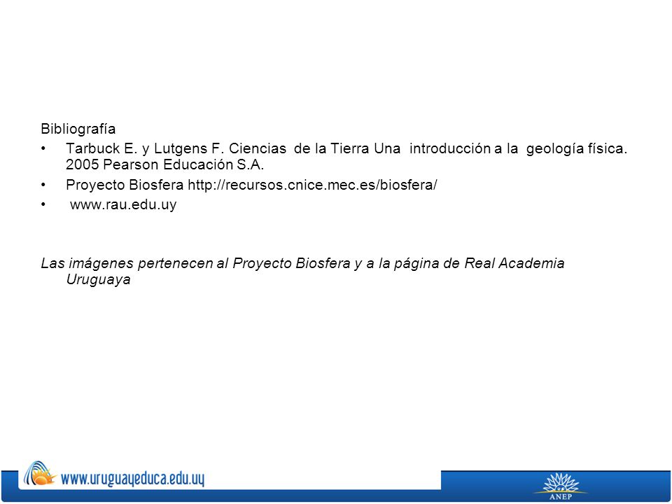Bibliografía Tarbuck E. y Lutgens F. Ciencias de la Tierra Una introducción a la geología física Pearson Educación S.A.