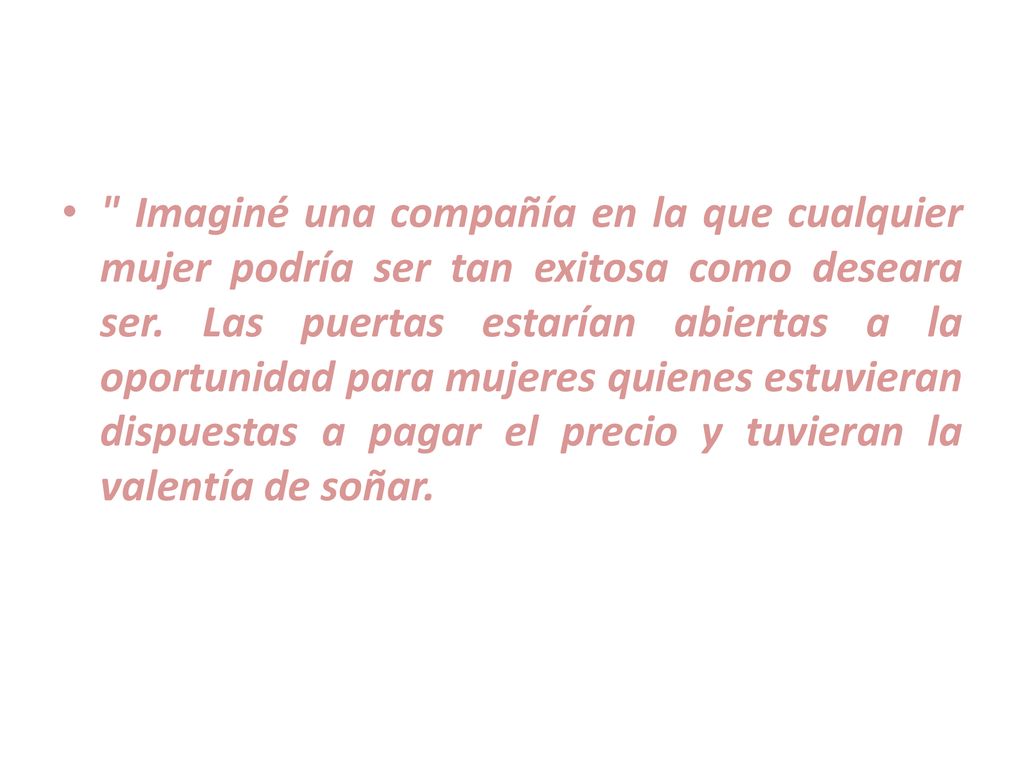 Imaginé una compañía en la que cualquier mujer podría ser tan exitosa como deseara ser.