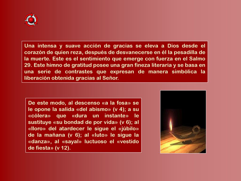 Una intensa y suave acción de gracias se eleva a Dios desde el corazón de quien reza, después de desvanecerse en él la pesadilla de la muerte. Este es el sentimiento que emerge con fuerza en el Salmo 29. Este himno de gratitud posee una gran fineza literaria y se basa en una serie de contrastes que expresan de manera simbólica la liberación obtenida gracias al Señor.