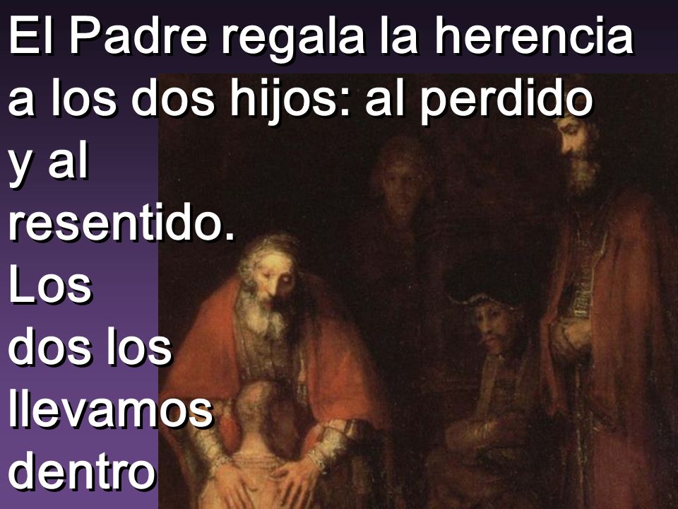 El Padre regala la herencia a los dos hijos: al perdido y al resentido.