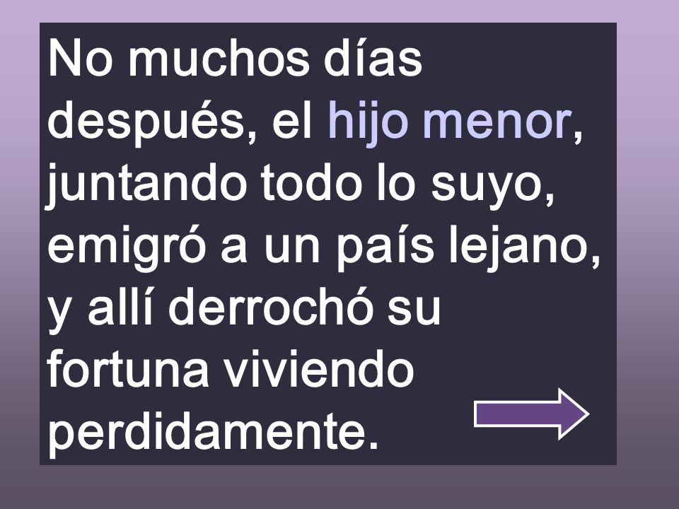 No muchos días después, el hijo menor, juntando todo lo suyo, emigró a un país lejano, y allí derrochó su fortuna viviendo perdidamente.