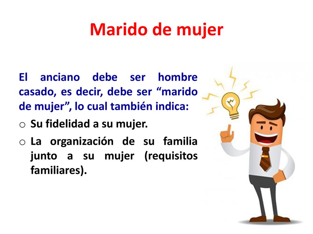 Marido de mujer El anciano debe ser hombre casado, es decir, debe ser marido de mujer , lo cual también indica:
