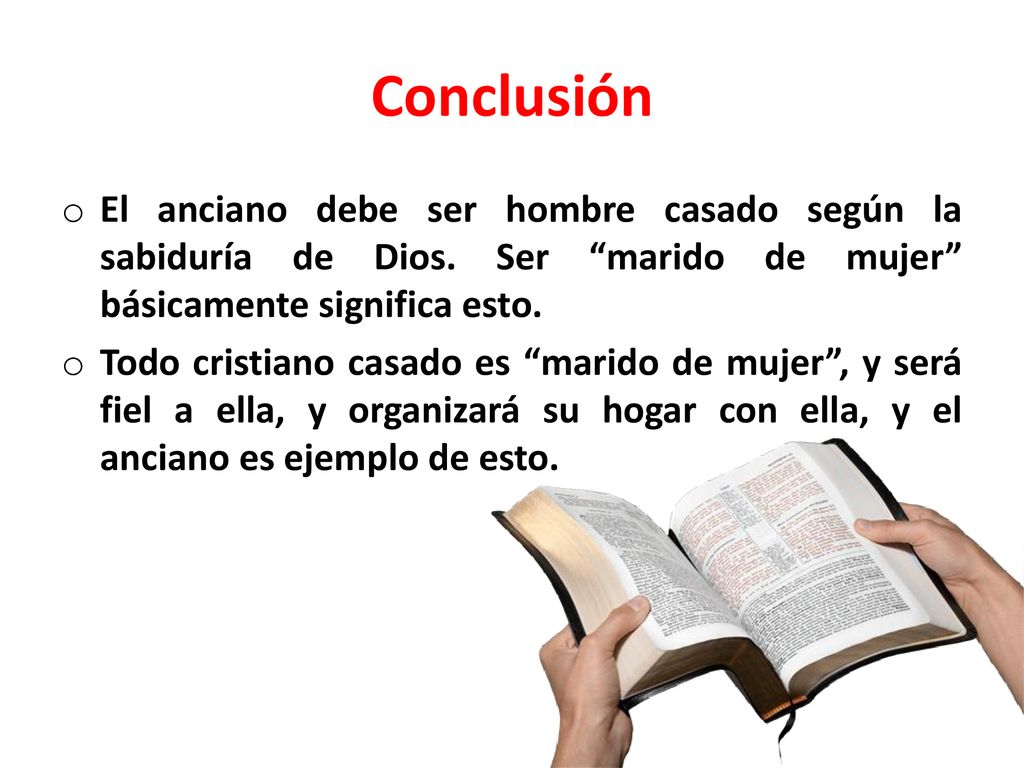 Conclusión El anciano debe ser hombre casado según la sabiduría de Dios. Ser marido de mujer básicamente significa esto.