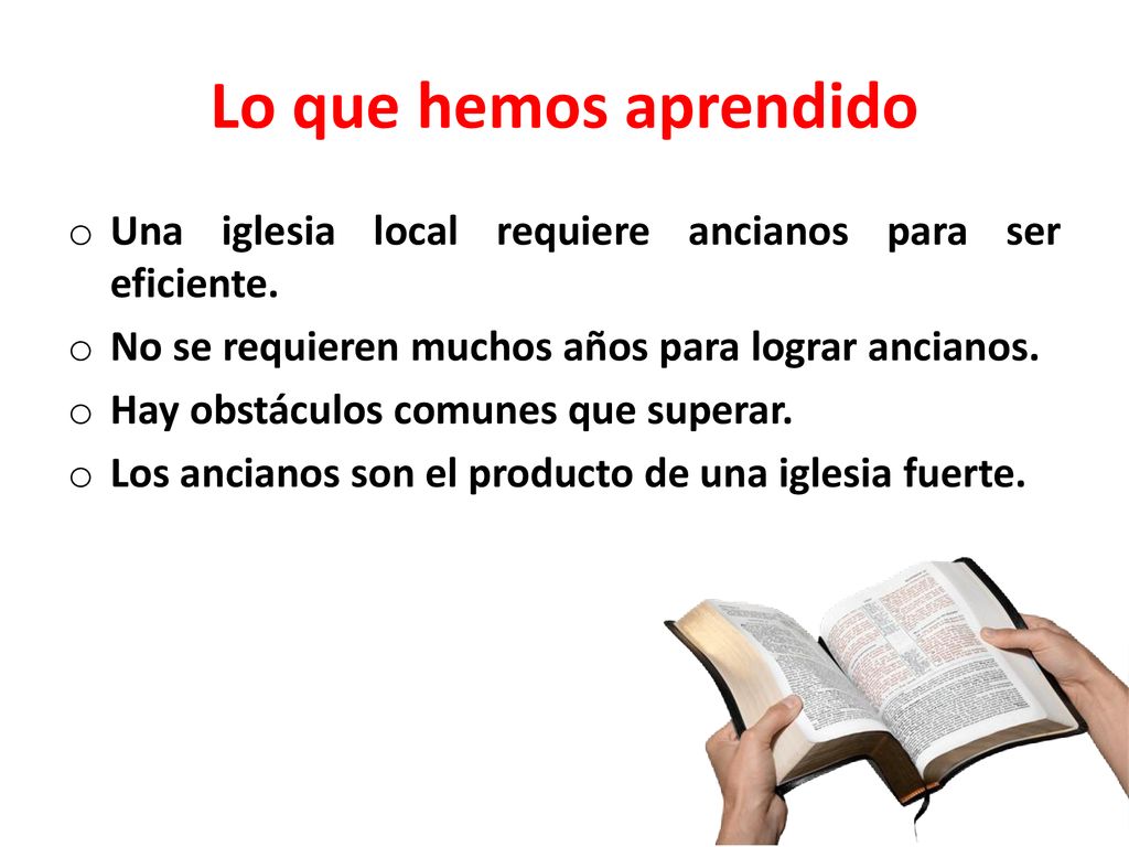Lo que hemos aprendido Una iglesia local requiere ancianos para ser eficiente. No se requieren muchos años para lograr ancianos.