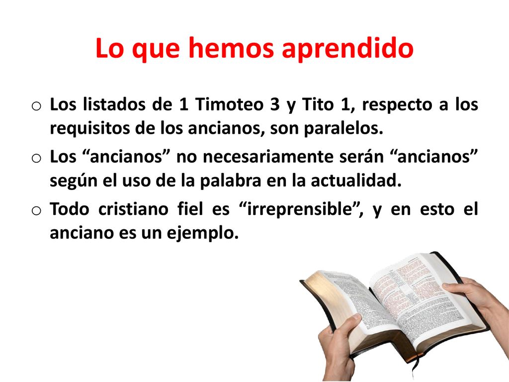 Lo que hemos aprendido Los listados de 1 Timoteo 3 y Tito 1, respecto a los requisitos de los ancianos, son paralelos.