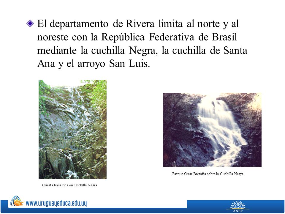 El departamento de Rivera limita al norte y al noreste con la República Federativa de Brasil mediante la cuchilla Negra, la cuchilla de Santa Ana y el arroyo San Luis.