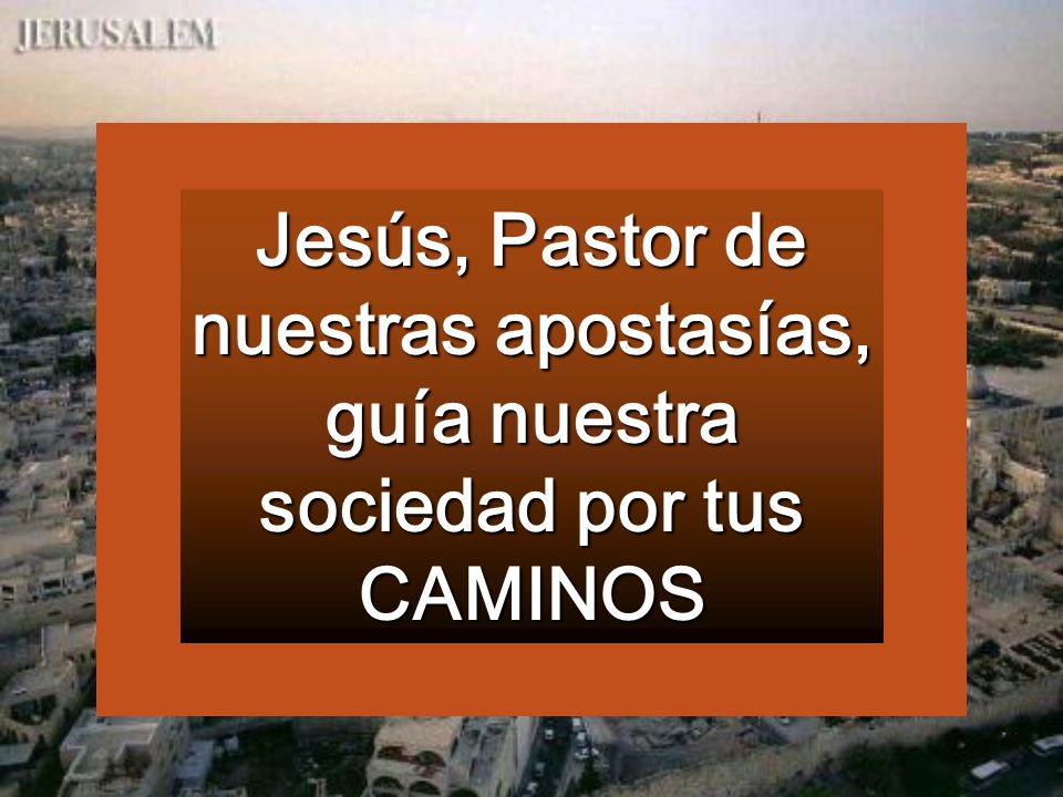 Jesús, Pastor de nuestras apostasías, guía nuestra sociedad por tus CAMINOS