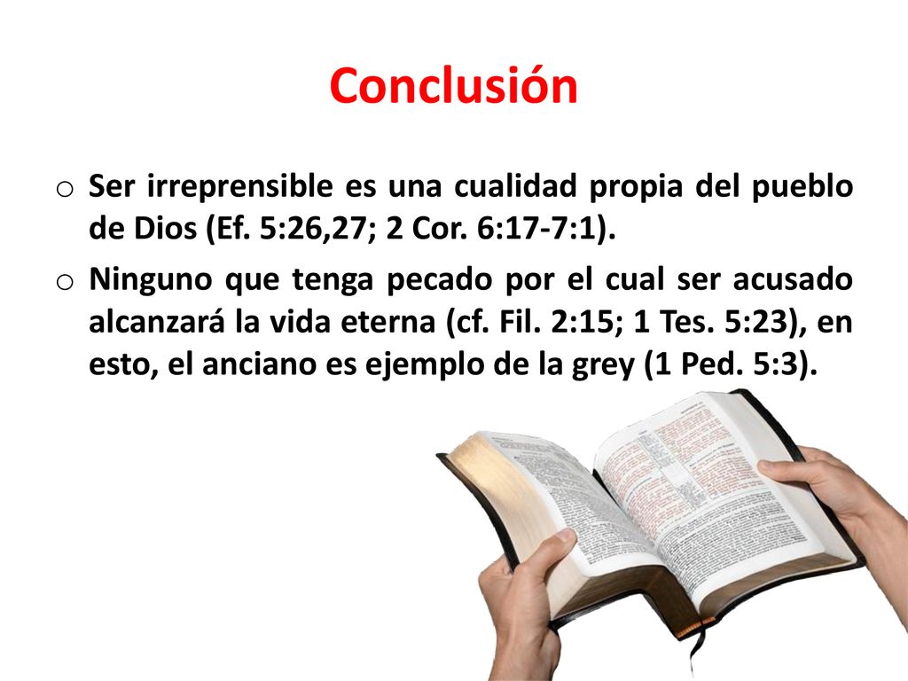 Conclusión Ser irreprensible es una cualidad propia del pueblo de Dios (Ef. 5:26,27; 2 Cor. 6:17-7:1).
