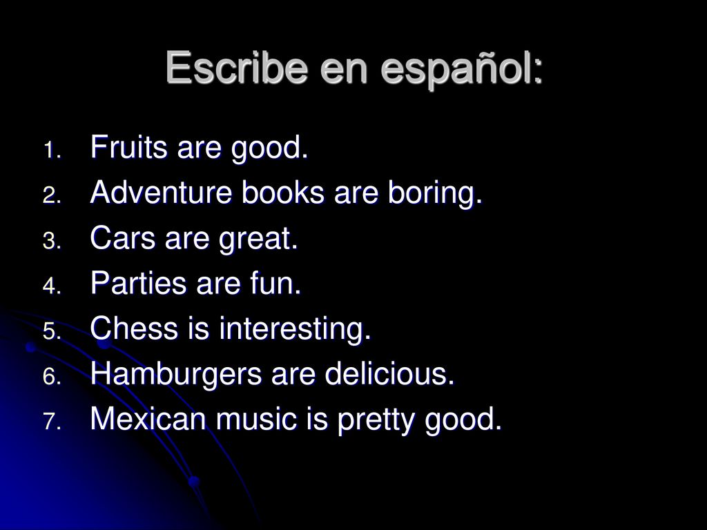 Escribe en español: Fruits are good. Adventure books are boring.