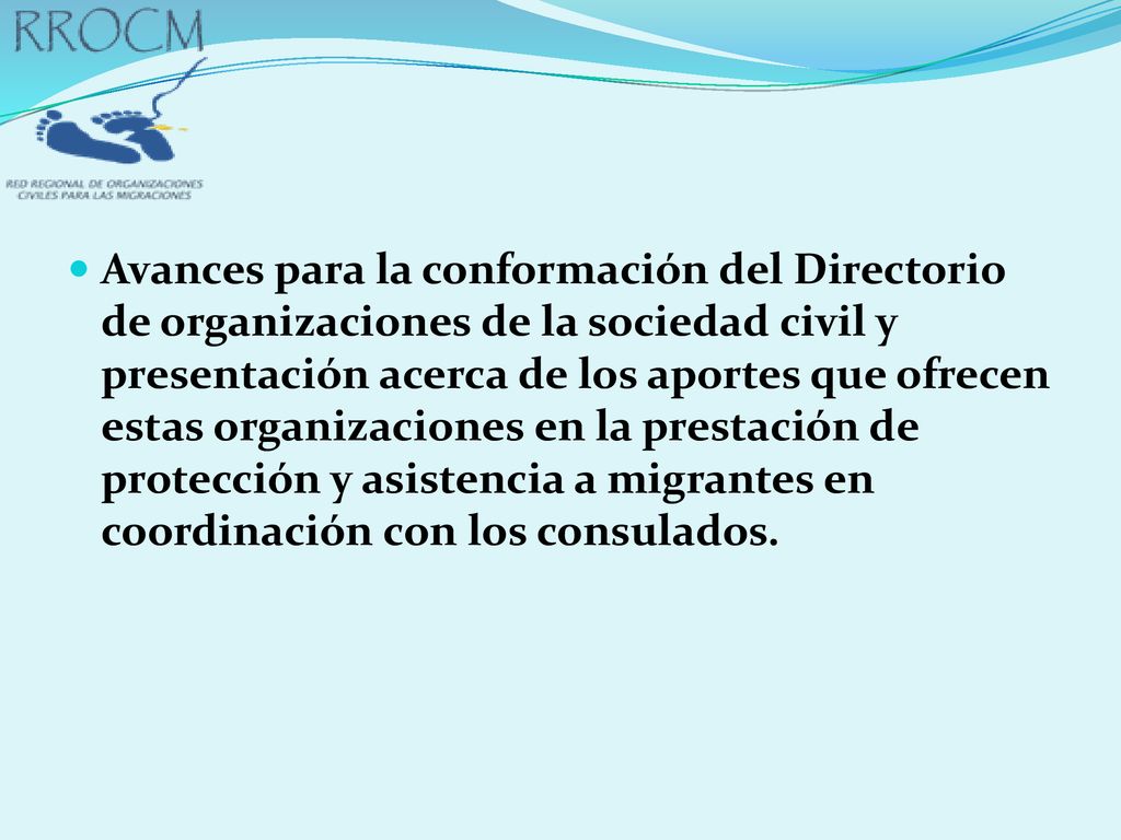 Avances para la conformación del Directorio de organizaciones de la sociedad civil y presentación acerca de los aportes que ofrecen estas organizaciones en la prestación de protección y asistencia a migrantes en coordinación con los consulados.