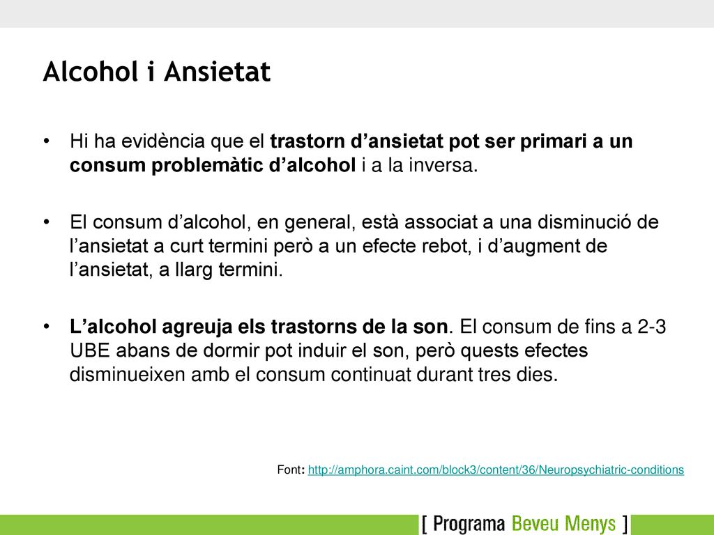 Alcohol i Ansietat Hi ha evidència que el trastorn d’ansietat pot ser primari a un consum problemàtic d’alcohol i a la inversa.