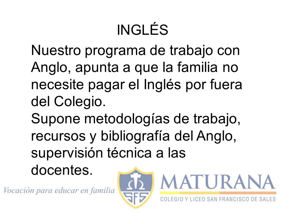 INGLÉS Nuestro programa de trabajo con Anglo, apunta a que la familia no necesite pagar el Inglés por fuera del Colegio.