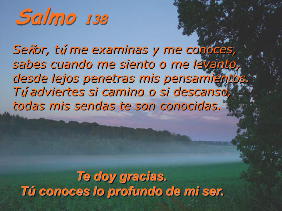 Te doy gracias. Tú conoces lo profundo de mi ser.