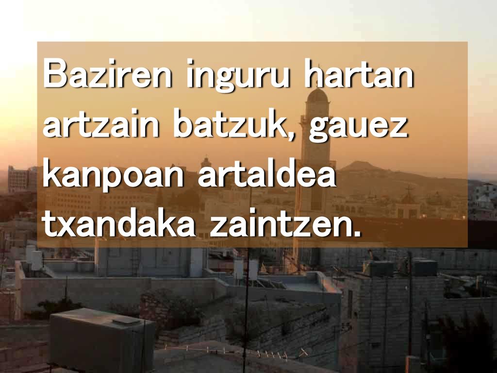 Baziren inguru hartan artzain batzuk, gauez kanpoan artaldea txandaka zaintzen.