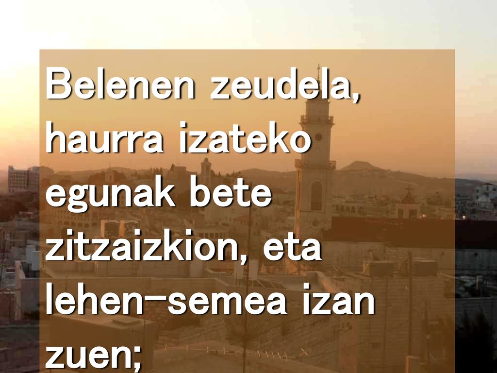 Belenen zeudela, haurra izateko egunak bete zitzaizkion, eta lehen-semea izan zuen;
