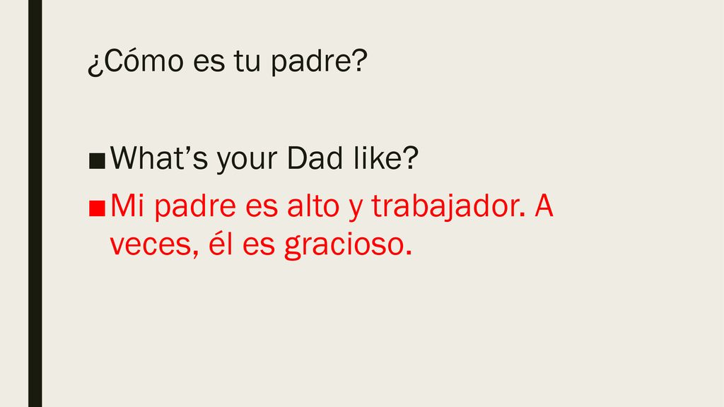 Mi padre es alto y trabajador. A veces, él es gracioso.