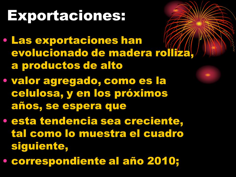 Exportaciones: Las exportaciones han evolucionado de madera rolliza, a productos de alto.