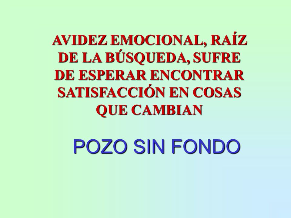 AVIDEZ EMOCIONAL, RAÍZ DE LA BÚSQUEDA, SUFRE DE ESPERAR ENCONTRAR SATISFACCIÓN EN COSAS QUE CAMBIAN