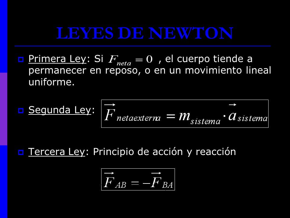 LEYES DE NEWTON Primera Ley: Si , el cuerpo tiende a permanecer en reposo, o en un movimiento lineal uniforme.