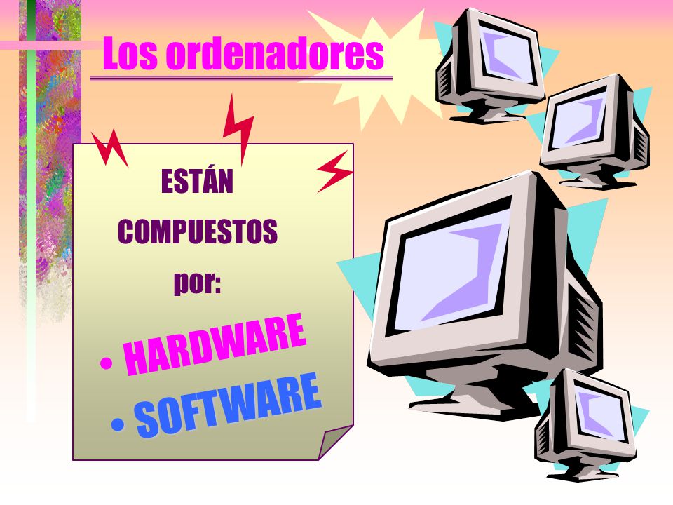 Los ordenadores ESTÁN COMPUESTOS por: HARDWARE SOFTWARE