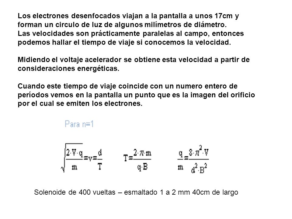 Los electrones desenfocados viajan a la pantalla a unos 17cm y forman un circulo de luz de algunos milímetros de diámetro.