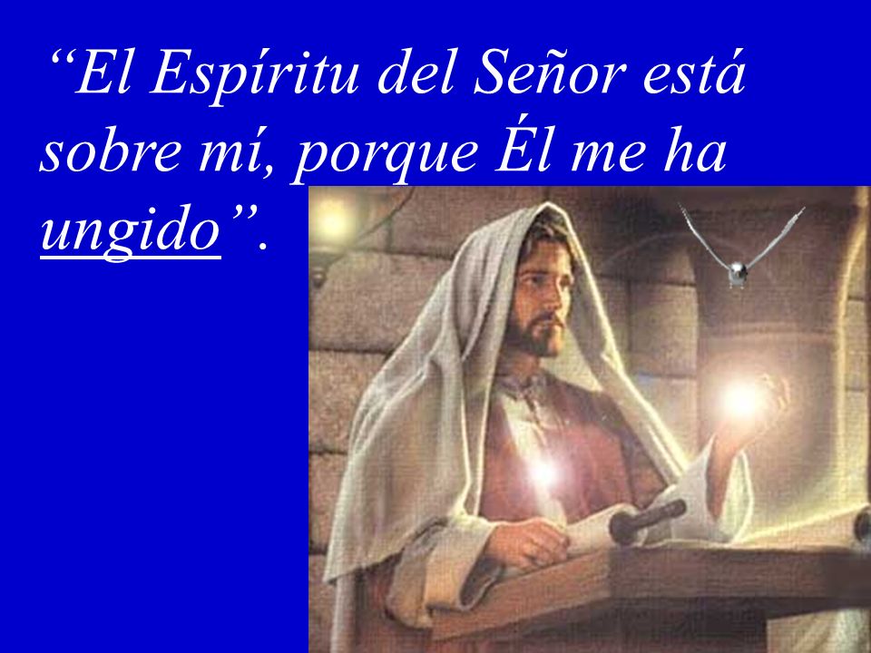 El Espíritu del Señor está sobre mí, porque Él me ha ungido .