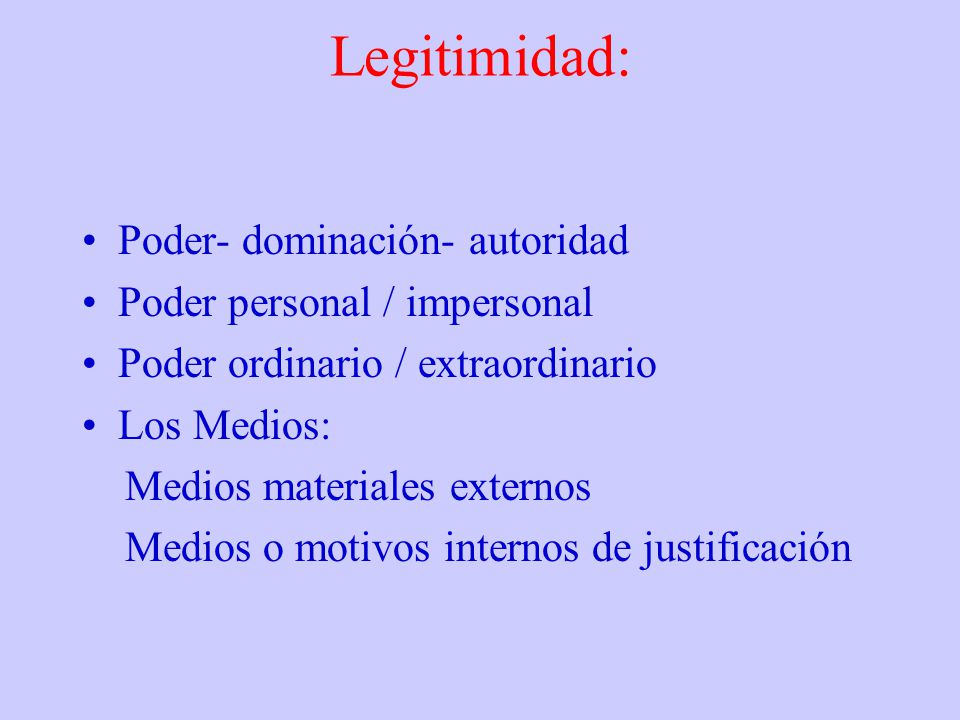 Legitimidad: Poder- dominación- autoridad Poder personal / impersonal