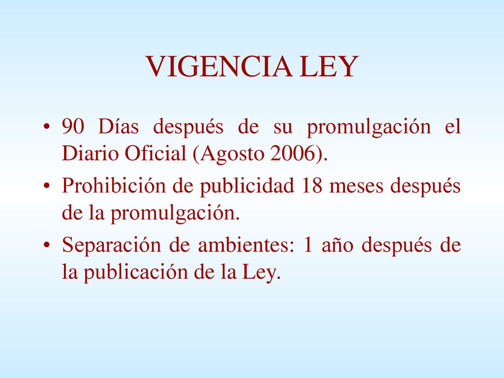 VIGENCIA LEY 90 Días después de su promulgación el Diario Oficial (Agosto 2006). Prohibición de publicidad 18 meses después de la promulgación.