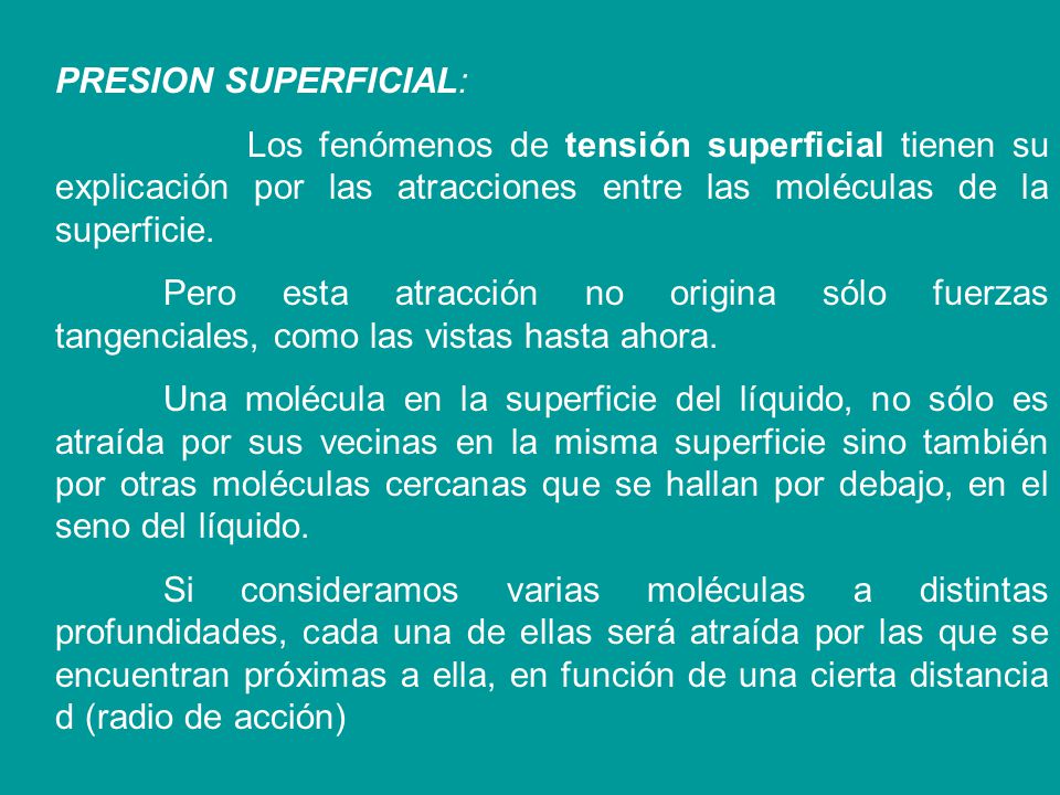 PRESION SUPERFICIAL: Los fenómenos de tensión superficial tienen su explicación por las atracciones entre las moléculas de la superficie.