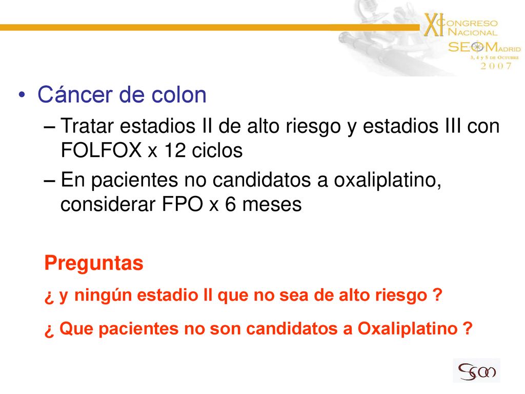 Cáncer de colon Tratar estadios II de alto riesgo y estadios III con FOLFOX x 12 ciclos.