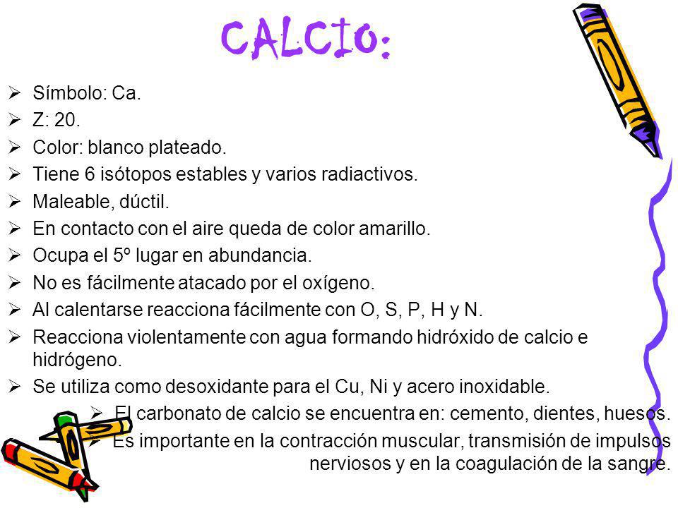 CALCIO: Símbolo: Ca. Z: 20. Color: blanco plateado.
