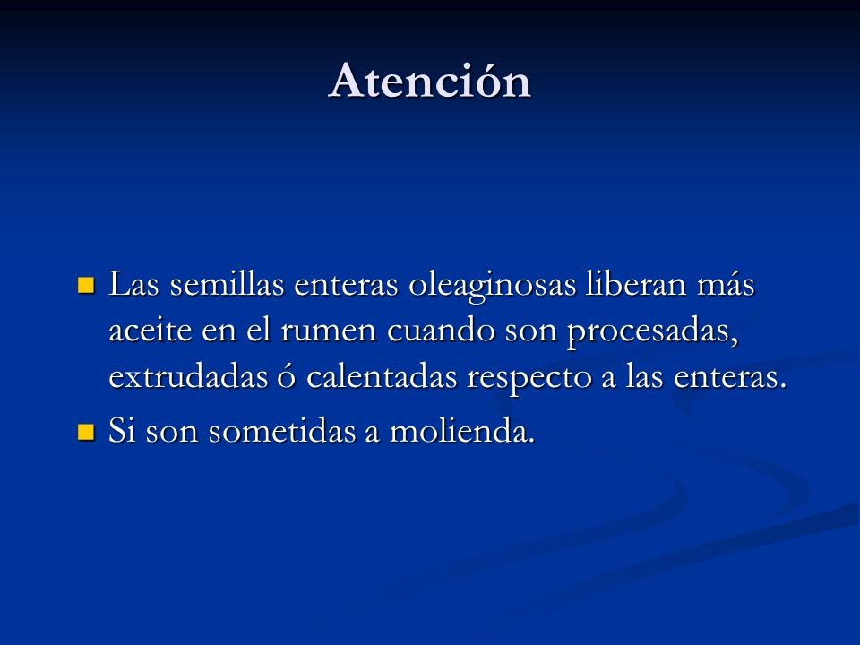 Atención Las semillas enteras oleaginosas liberan más aceite en el rumen cuando son procesadas, extrudadas ó calentadas respecto a las enteras.