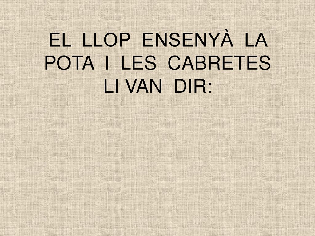 EL LLOP ENSENYÀ LA POTA I LES CABRETES LI VAN DIR: